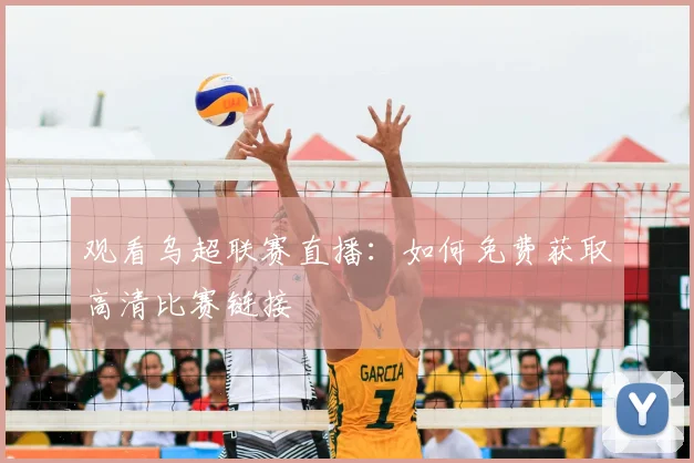 观看乌超联赛直播:如何免费获取高清比赛链接